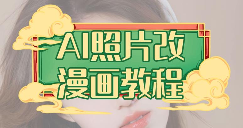 AI照片改漫画教程，0基础小白也能操作【揭秘】-优品网赚资源库