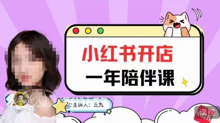 三九小红书开店一年陪伴课，从0到1玩赚小红书开店-优品网赚资源库