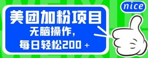 外面卖980的美团加粉项目,无脑操作,每日轻松200+【揭秘】-优品网赚资源库