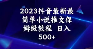 2023抖音最新最简单小说推文保姆级教程，日入500+【揭秘】-优品网赚资源库
