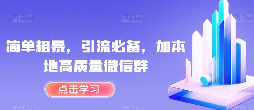 简单粗暴，引流必备，加本地高质量微信群【揭秘】-优品网赚资源库