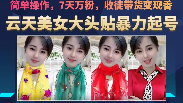 云天美女大头贴暴力起号教学，简单操作，7天万粉，收徒带货变现香-优品网赚资源库