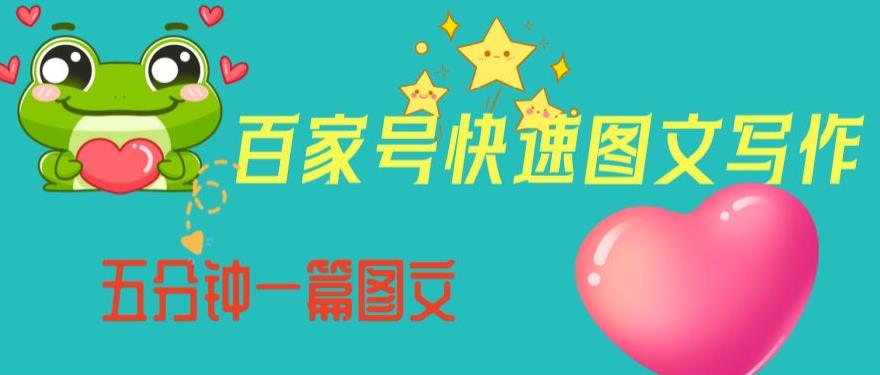 百家号快速图文写作，从起号到定位，带内容制作，五分钟一篇图文【揭秘】-优品网赚资源库