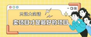 卖项目才是最好的项目一单3000+【揭秘】-优品网赚资源库