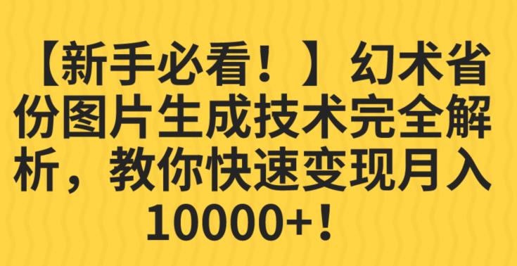 【新手必看！】幻术省份图片生成技术完全解析，教你快速变现并轻松月入10000+【揭秘】-优品网赚资源库