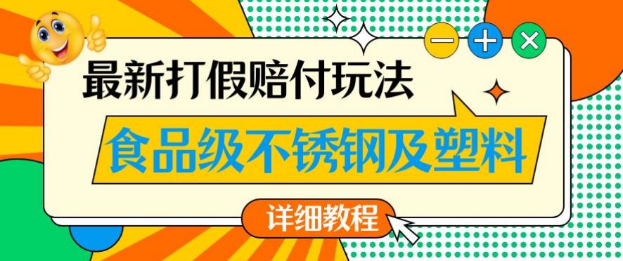 最新食品级不锈钢及塑料打假赔付玩法,一单利润500【详细玩法教程】【仅揭秘】-优品网赚资源库