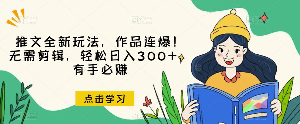 推文全新玩法,作品连爆!无需剪辑,轻松日入300+,有手必赚【揭秘】-优品网赚资源库