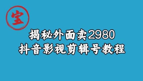 宝哥揭秘外面卖2980元抖音影视剪辑号教程-优品网赚资源库