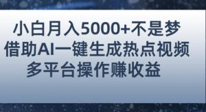 小白也能轻松月赚5000+！利用AI智能生成热点视频，全网多平台赚钱攻略【揭秘】-优品网赚资源库