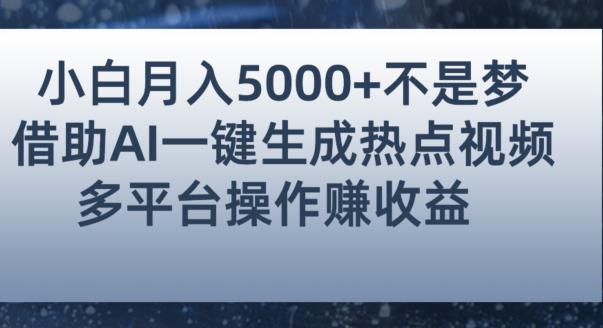 小白也能轻松月赚5000+！利用AI智能生成热点视频，全网多平台赚钱攻略【揭秘】-优品网赚资源库
