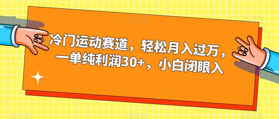 冷门运动赛道，轻松月入过万，一单纯利润30+，小白闭眼入【揭秘】-优品网赚资源库