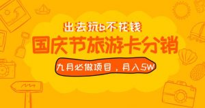 九月必做国庆节旅游卡最新分销玩法教程，月入5W+，全国可做【揭秘】-优品网赚资源库