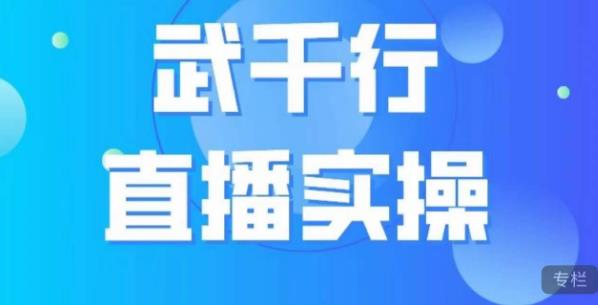 武千行直播实操课，账号定位、带货账号搭建、选品等-优品网赚资源库