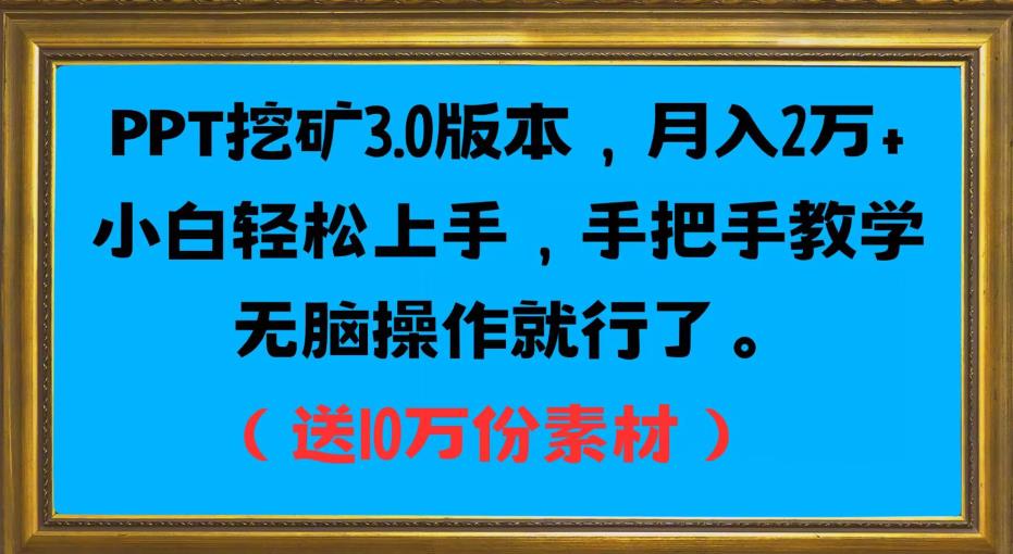 PPT挖矿3.0版本,月入2万小白轻松上手,手把手教学无脑操作就行了(送10万份素材)-优品网赚资源库