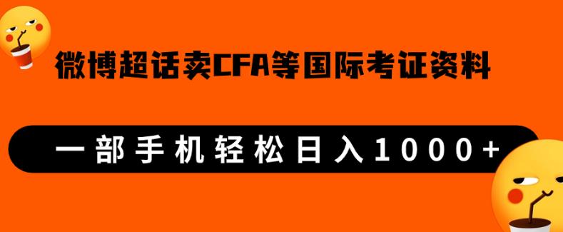 微博超话卖cfa、frm等国际考证虚拟资料,一单300+,一部手机轻松日入1000+-优品网赚资源库