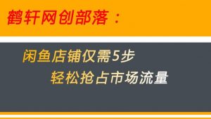 闲鱼做好这5个步骤让你店铺迅速抢占市场流量【揭秘】-优品网赚资源库