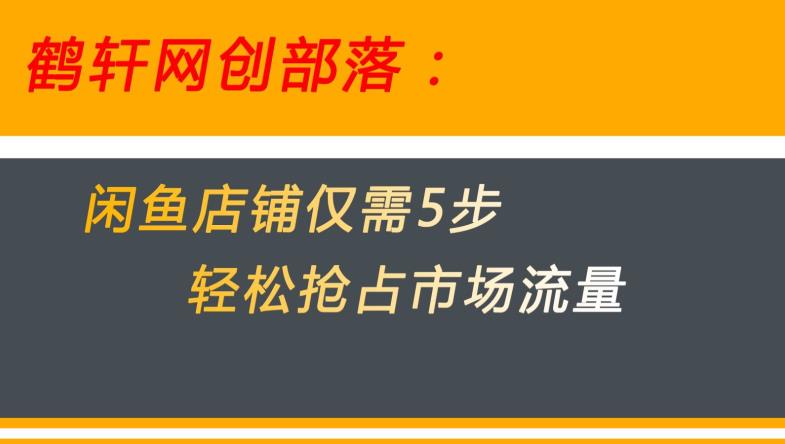 闲鱼做好这5个步骤让你店铺迅速抢占市场流量【揭秘】-优品网赚资源库