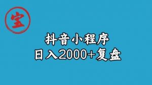 宝哥抖音小程序日入2000+玩法复盘-优品网赚资源库