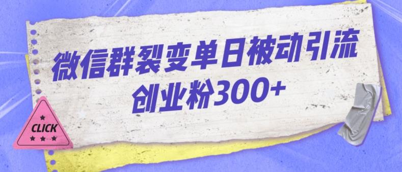 微信群裂变单日被动引流创业粉300【揭秘】-优品网赚资源库