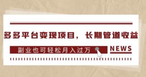 多多平台变现项目,长期管道收益,副业也可轻松月入过万-优品网赚资源库