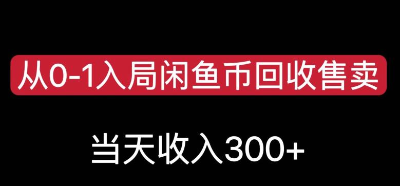 从0-1入局闲鱼币回收售卖，当天变现300，简单无脑【揭秘】-优品网赚资源库