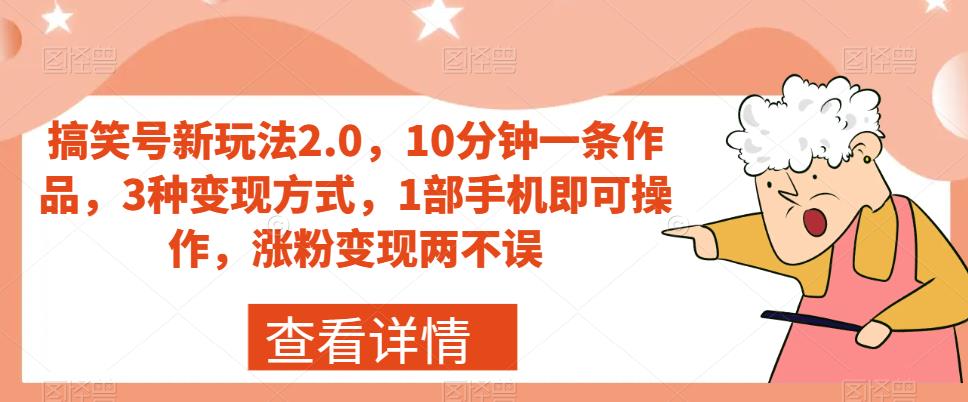搞笑号新玩法2.0，10分钟一条作品，3种变现方式，1部手机即可操作，涨粉变现两不误-优品网赚资源库