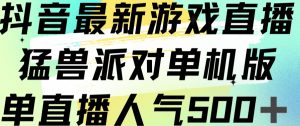 抖音最新游戏直播猛兽派对单机版单直播人气500+-优品网赚资源库