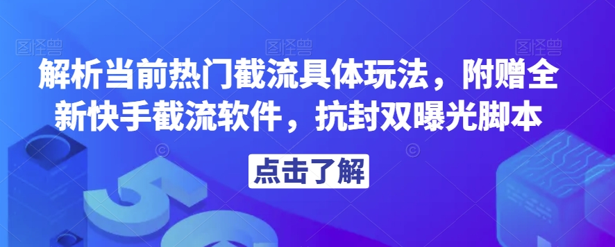 解析当前热门截流具体玩法，附赠全新快手截流软件，抗封双曝光脚本【揭秘】-优品网赚资源库