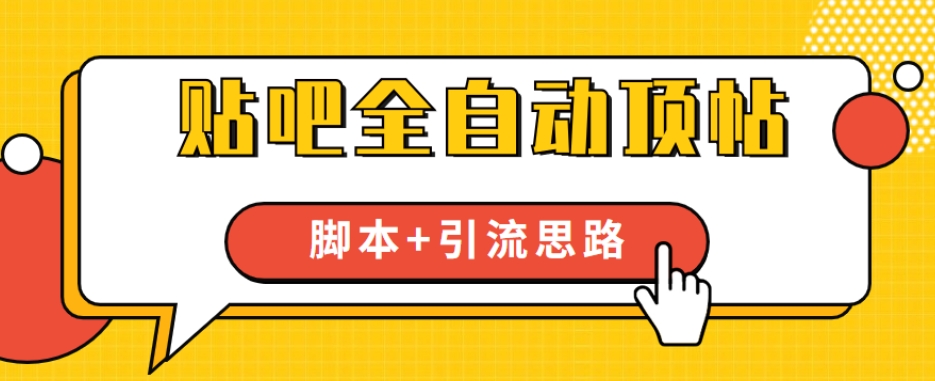 【全网首发】贴吧全自动顶帖脚本+引流思路【脚本+教程】-优品网赚资源库