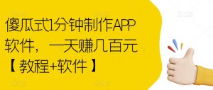 傻瓜式1分钟制作APP软件，一天赚几百元【教程+软件】【揭秘】-优品网赚资源库