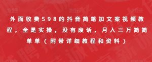外面收费598的抖音简笔加文案视频教程，全是实操，没有废话，月入三万简简单单（附带详细教程和资料）-优品网赚资源库