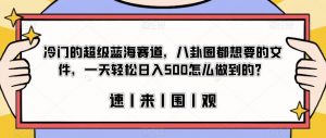 冷门的超级蓝海赛道，八卦圈都想要的文件，一天轻松日入500怎么做到的？【揭秘】-优品网赚资源库