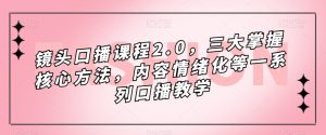 镜头口播课程2.0,三大掌握核心方法,内容情绪化等一系列口播教学-优品网赚资源库