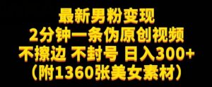 最新男粉变现，不擦边，不封号，日入300+（附1360张美女素材）【揭秘】-优品网赚资源库