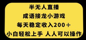 无人直播成语接龙小游戏，每天稳定收入200+，小白轻松上手人人可操作-优品网赚资源库