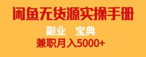 副业宝典，兼职月入5000+，闲鱼无货源实操手册【揭秘】-优品网赚资源库