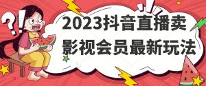 2023抖音直播卖影视会员最新玩法-优品网赚资源库