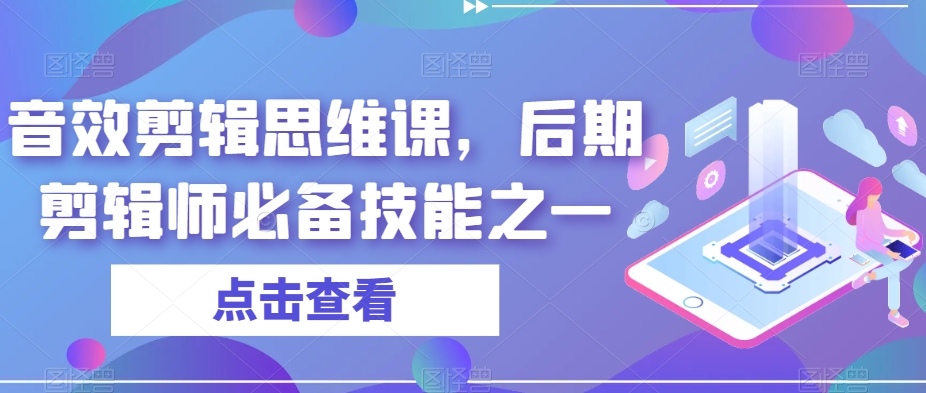 音效剪辑思维课,后期剪辑师必备技能之一-优品网赚资源库