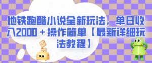 地铁跑酷小说全新玩法，单日收入2000＋操作简单【最新详细玩法教程】【揭秘】-优品网赚资源库