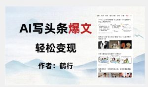 暴力拆解AI写头条爆文，轻松日入500+-优品网赚资源库