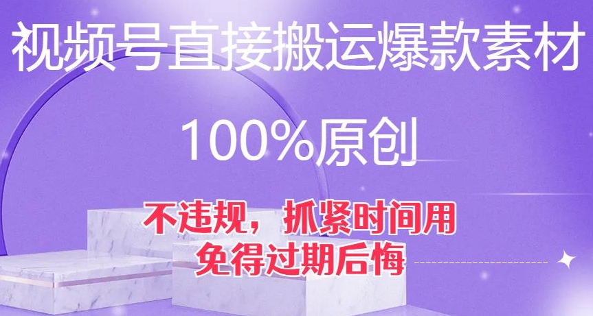 视频号直接搬运爆款素材，100%原创，不违规，抓紧时间用，免得过期后悔【揭秘】-优品网赚资源库