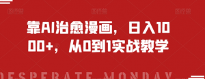靠AI治愈漫画，日入1000+，从0到1实战教学【揭秘】-优品网赚资源库