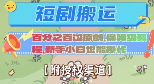 无脑短剧搬运百分之百过原创，保姆级教程【附授权渠道】【揭秘】-优品网赚资源库