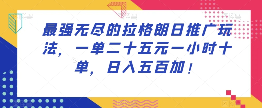 最强无尽的拉格朗日推广玩法，一单二十五元一小时十单，日入五百加！-优品网赚资源库