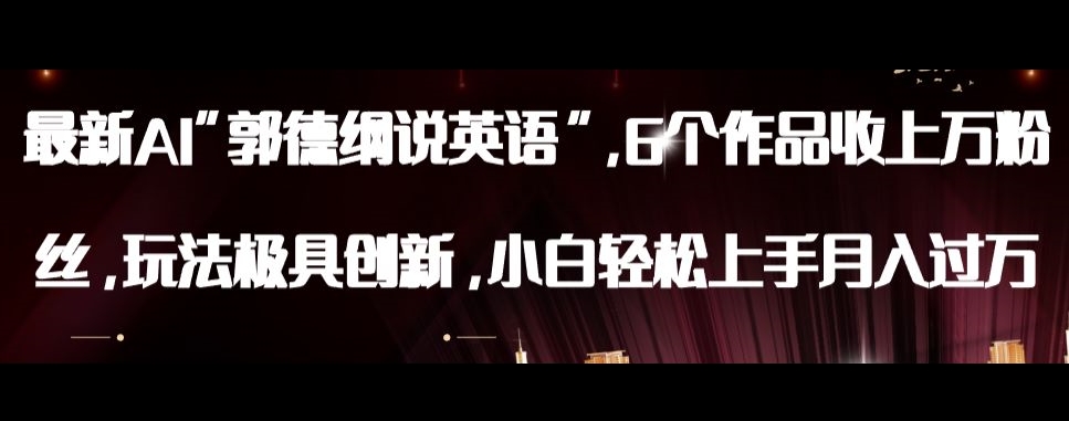 最新AI郭德纲说英语，玩法极具创新，小白轻松上手月入过万【揭秘】-优品网赚资源库