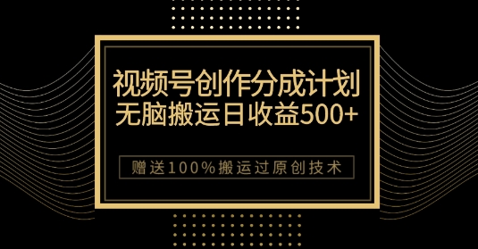 最新视频号创作分成计划，无脑搬运一天收益500+，100%搬运过原创技巧【揭秘】-优品网赚资源库