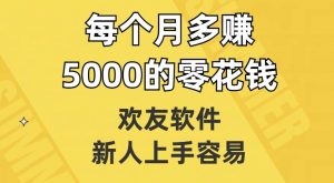 欢友软件,新人上手容易,每个月多赚5000的零花钱【揭秘】-优品网赚资源库