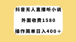 抖音无人直播听小说，外面收费1580，操作简单日入400+【揭秘】-优品网赚资源库