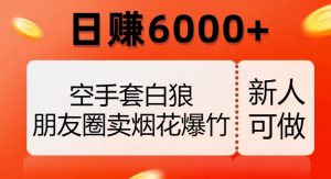 空手套白狼，朋友圈卖烟花爆竹，日赚6000+【揭秘】-优品网赚资源库