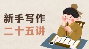 新手写作二十五讲,教授写作窍门,写作方法等,让新手从零到一真正学会写作【文档】-优品网赚资源库